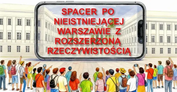 Spacer po nieistniejącej Warszawie z rozszerzoną rzeczywistością AR