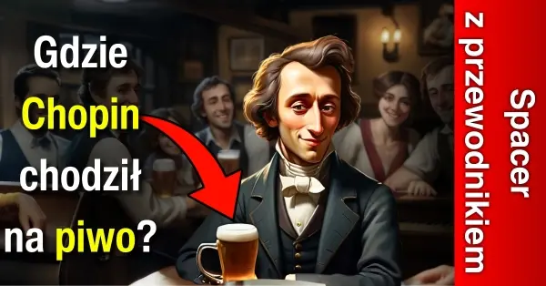 Gdzie Chopin chodził na piwo? (spacer z przewodnikiem PTTK)