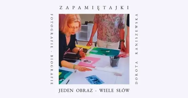 Zapamiętajki. Fotografie, wspomnienia i praca z pamięcią | Warsztaty z Dorotą Raniszewską 