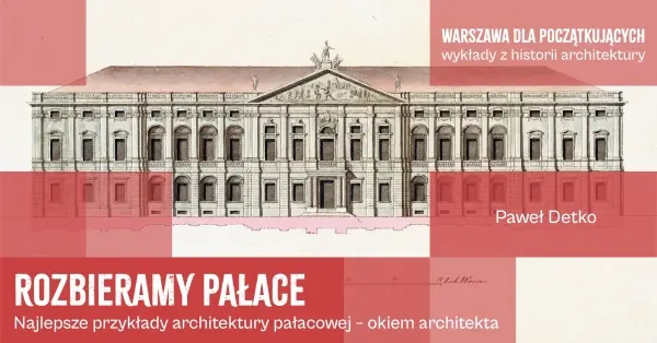 Rozbieramy pałace. Najlepsze przykłady architektury pałacowej - okiem architekta 