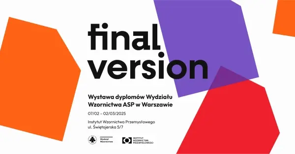 FINAL_VERSION. Wystawa prac dyplomowych Wydziału Wzornictwa ASP w Warszawie 