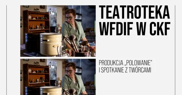 TEATROTEKA WFDIF W CKF | Produkcja „POLOWANIE” | spotkanie z twórcami