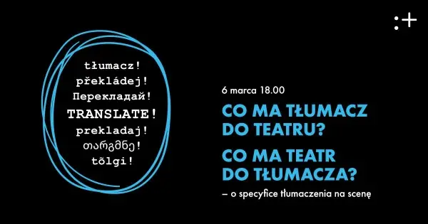 Co ma tłumacz do teatru? Co ma teatr do tłumacza? – o specyfice tłumaczenia na scenę 