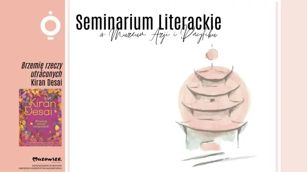 SEMINARIUM LITERACKIE W MUZEUM AZJI I PACYFIKU | Kiran Desai „Brzemię rzeczy utraconych”