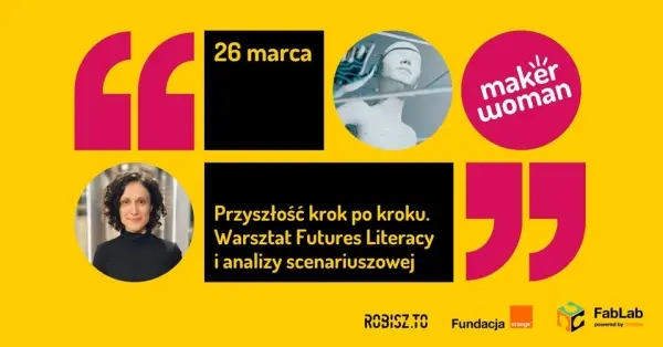 Maker Woman | Przyszłość krok po kroku. Warsztat Futures Literacy i analizy scenariuszowej