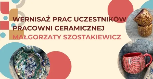 Wernisaż prac uczestników pracowni ceramicznej Małgorzaty Szostakiewicz