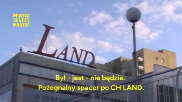 Był - jest - nie będzie. Pożegnalny spacer po CH Land