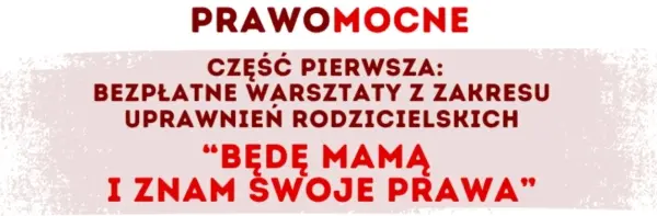 Warsztaty dla kobiet "Będę Mamą i znam swoje prawa!" PrawoMocne cz.1