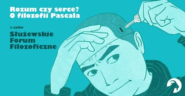 Rozum czy serce? O filozofii Pascala / spotkanie z cyklu Służewskie Forum Filozoficzne