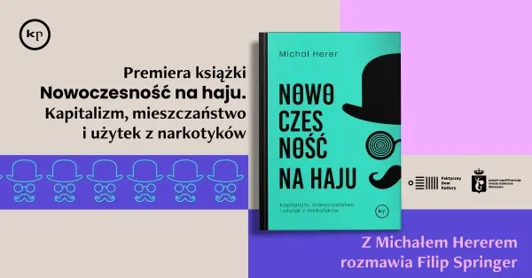 Premiera: "Nowoczesność na haju. Kapitalizm, mieszczaństwo i użytek z narkotyków" Michała Herera