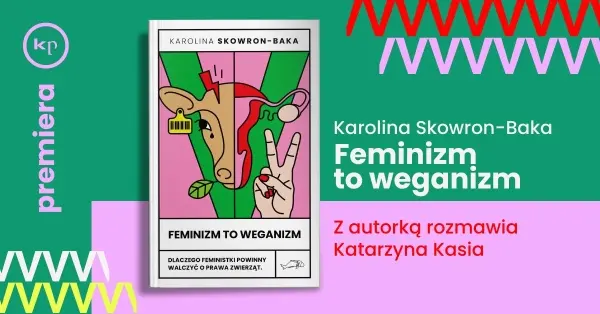 PREMIERA KSIĄŻKI: Feminizm to weganizm Karoliny Skowron-Baki
