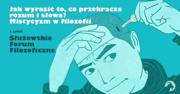 Jak wyrazić to, co przekracza rozum i słowa? Mistycyzm w filozofii / spotkanie z cyklu Służewskie Forum Filozoficzne